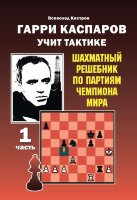 Костров В. В. "Гарри Каспаров учит тактике. Шахматный решебник по партиям чемпиона мира. 1 часть"